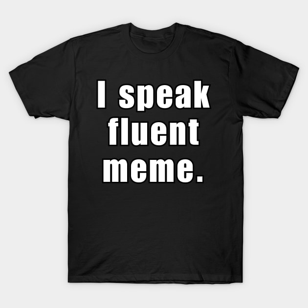 Funny Quote - I Speak Fluent Meme T-Shirt by bobacks